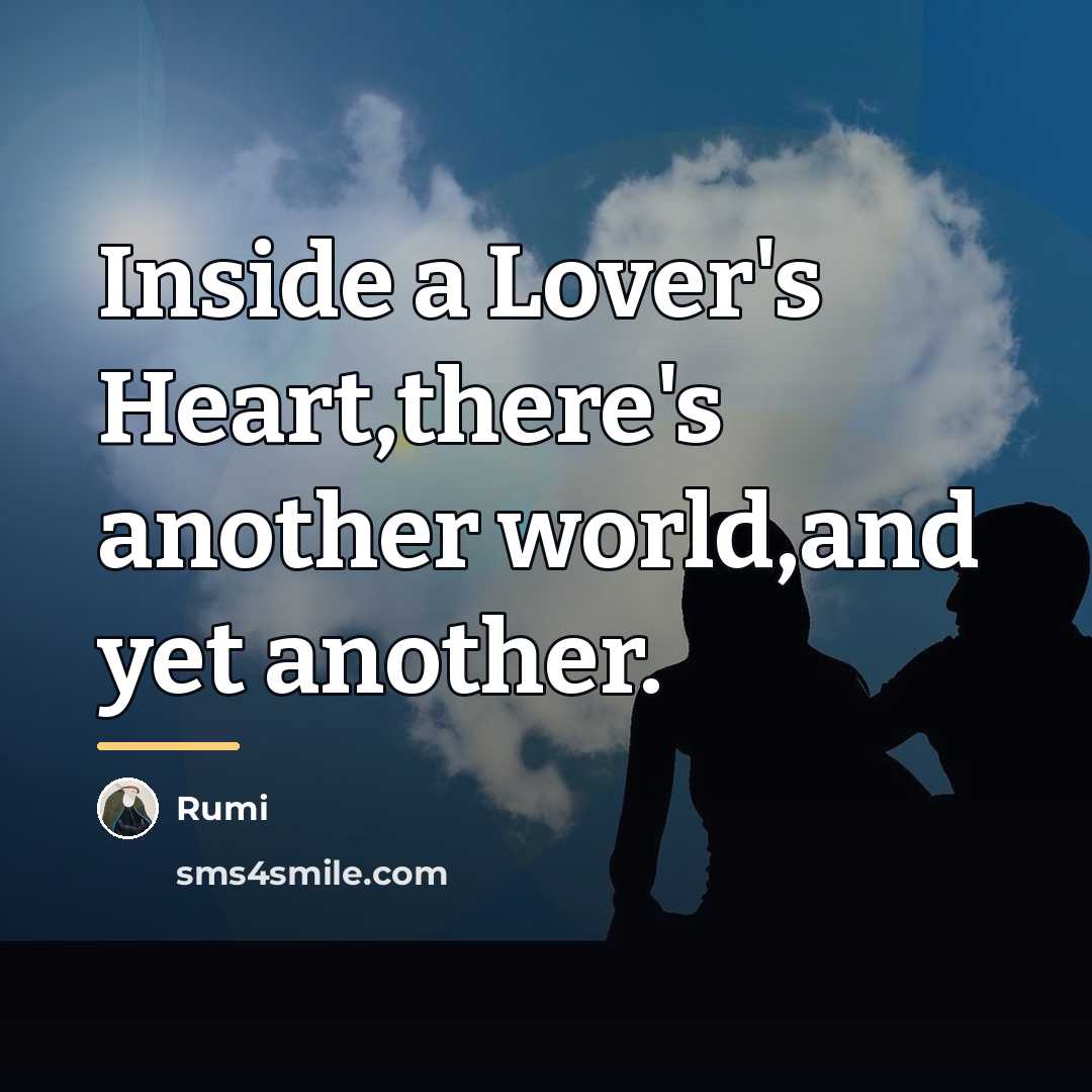 “Inside a Lover's Heart,there's another world,and yet another.…” quote by Rumi
