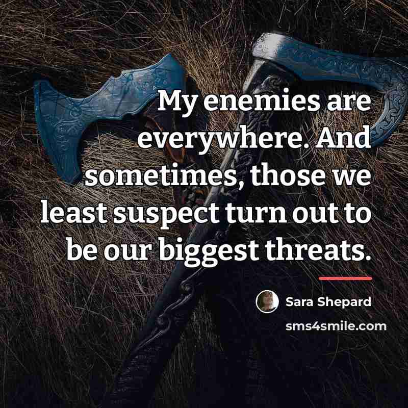 “My enemies are everywhere. And sometimes, those we least suspect…” quote by Sara Shepard