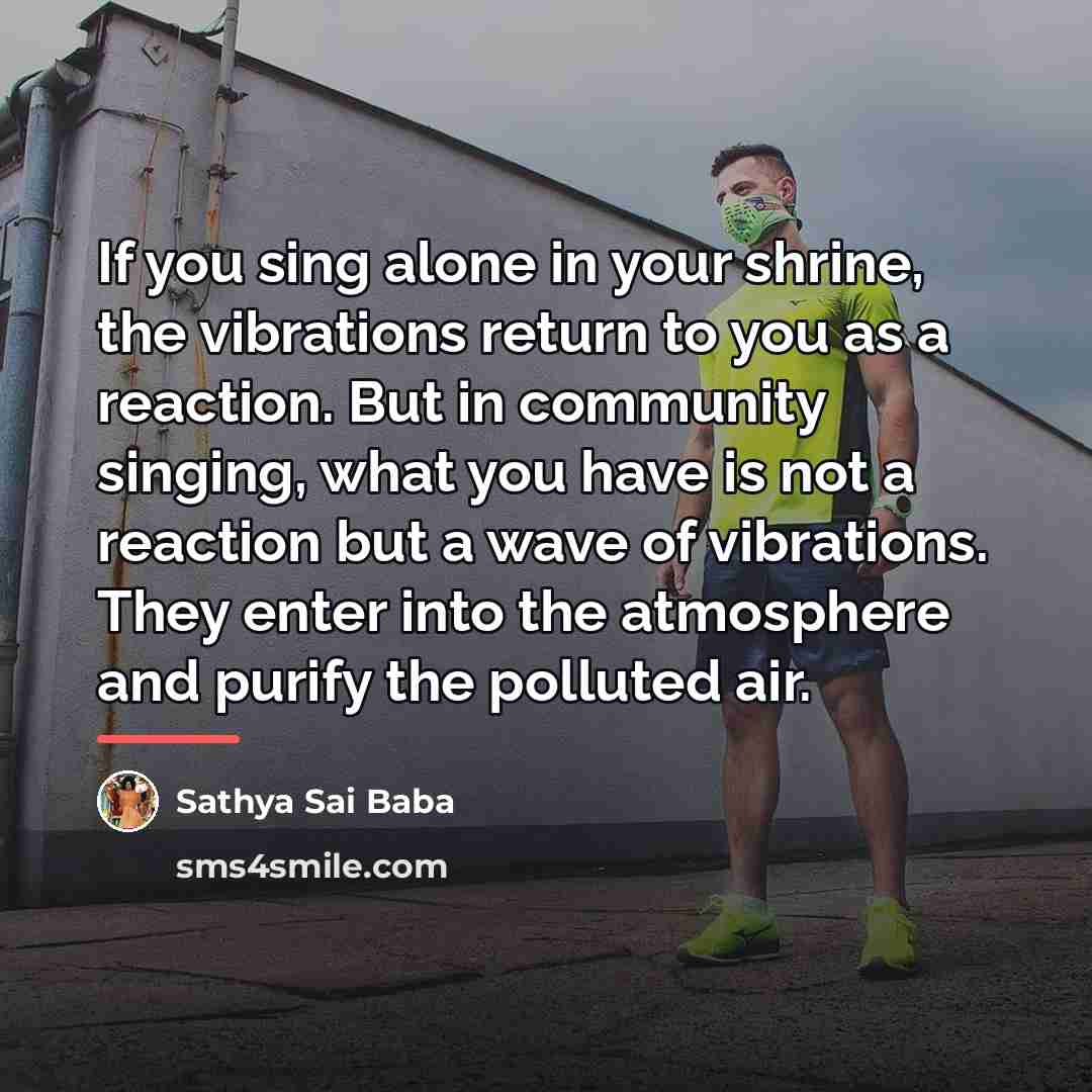 “If you sing alone in your shrine, the vibrations return…” quote by Sathya Sai Baba