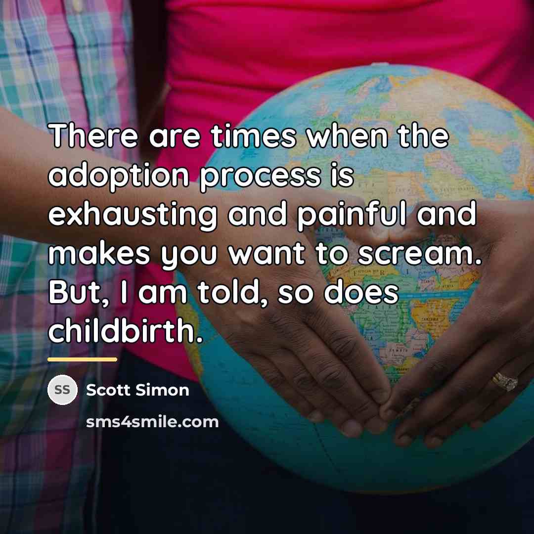 “There are times when the adoption process is exhausting and…” quote by Scott Simon
