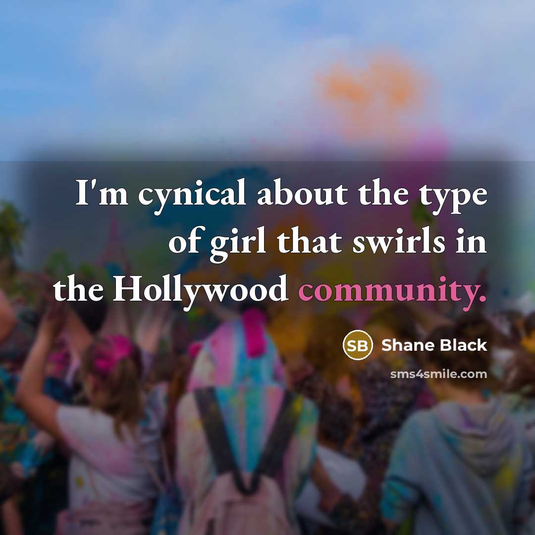 “I'm cynical about the type of girl that swirls in…” quote by Shane Black