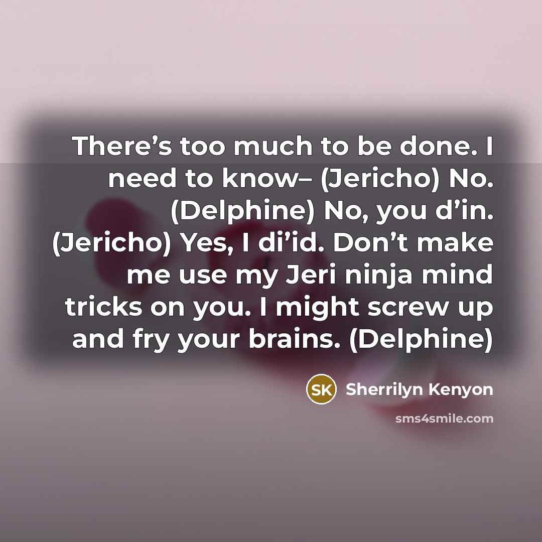 “There’s too much to be done. I need to know–…” quote by Sherrilyn Kenyon