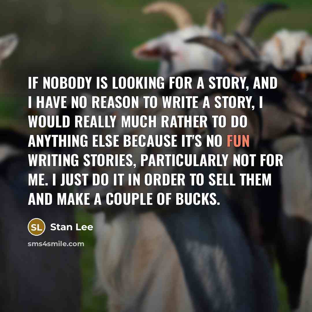 “If nobody is looking for a story, and I have…” quote by Stan Lee