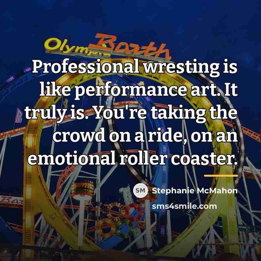 “Professional wresting is like performance art. It truly is. You're…” quote by Stephanie McMahon