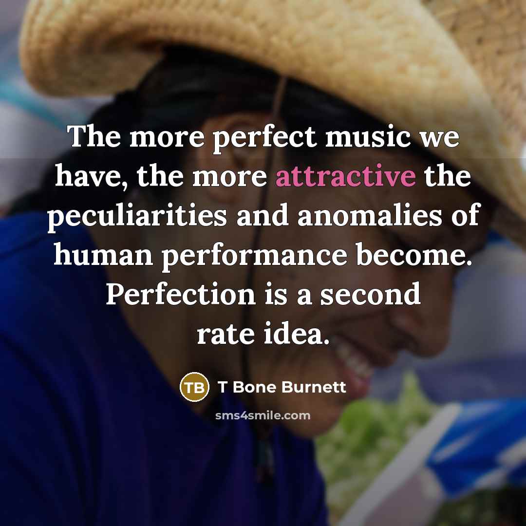 “The more perfect music we have, the more attractive the…” quote by T Bone Burnett