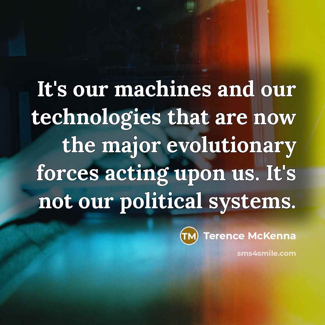 “It's our machines and our technologies that are now the…” quote by Terence McKenna