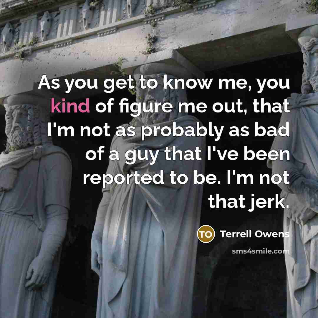 “As you get to know me, you kind of figure…” quote by Terrell Owens