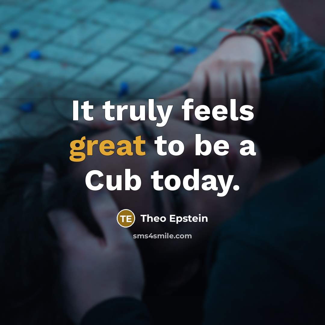 “It truly feels great to be a Cub today.…” quote by Theo Epstein