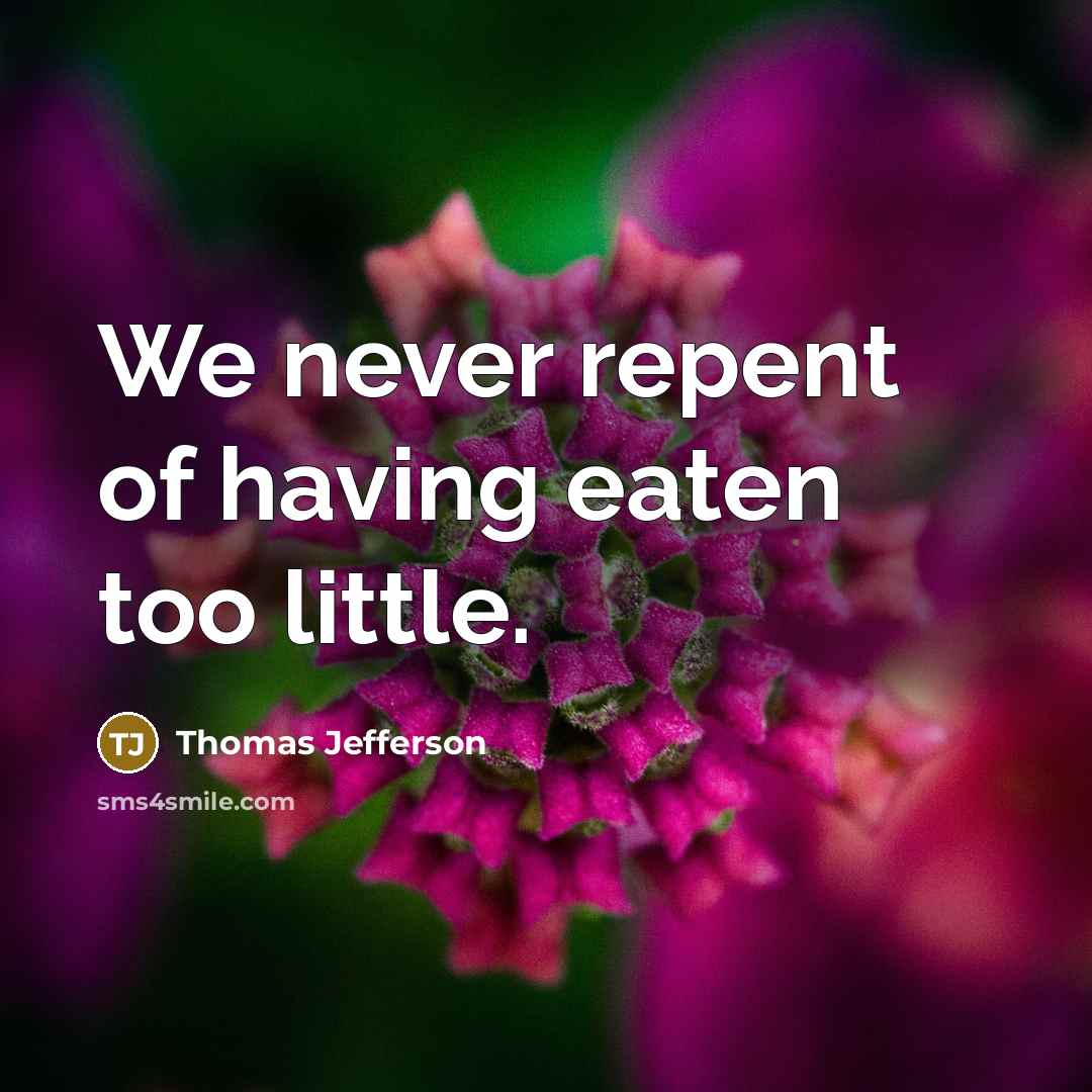 “We never repent of having eaten too little.” quote by Thomas Jefferson