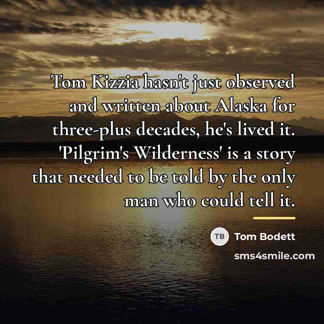 “Tom Kizzia hasn't just observed and written about Alaska for…” quote by Tom Bodett