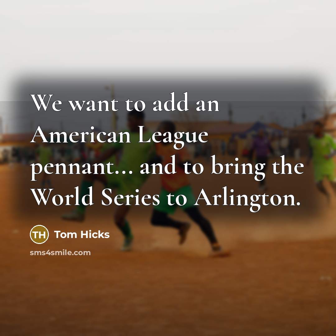 “We want to add an American League pennant... and to…” quote by Tom Hicks