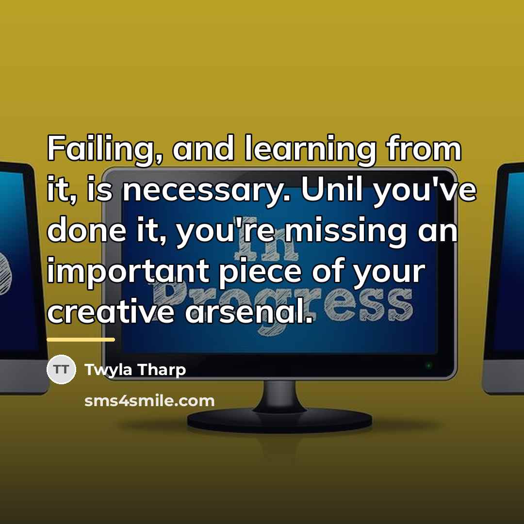 “Failing, and learning from it, is necessary. Unil you've done…” quote by Twyla Tharp