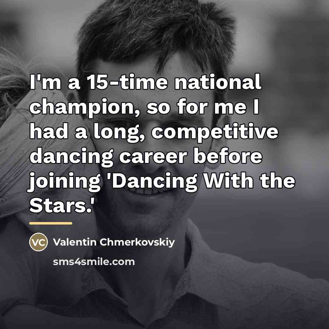 “I'm a 15-time national champion, so for me I had…” quote by Valentin Chmerkovskiy