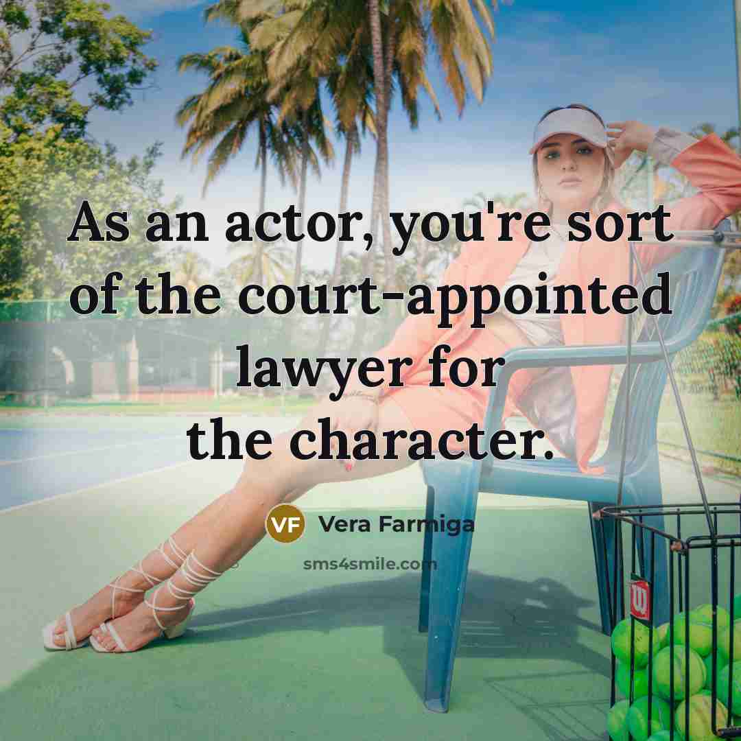 “As an actor, you're sort of the court-appointed lawyer for…” quote by Vera Farmiga