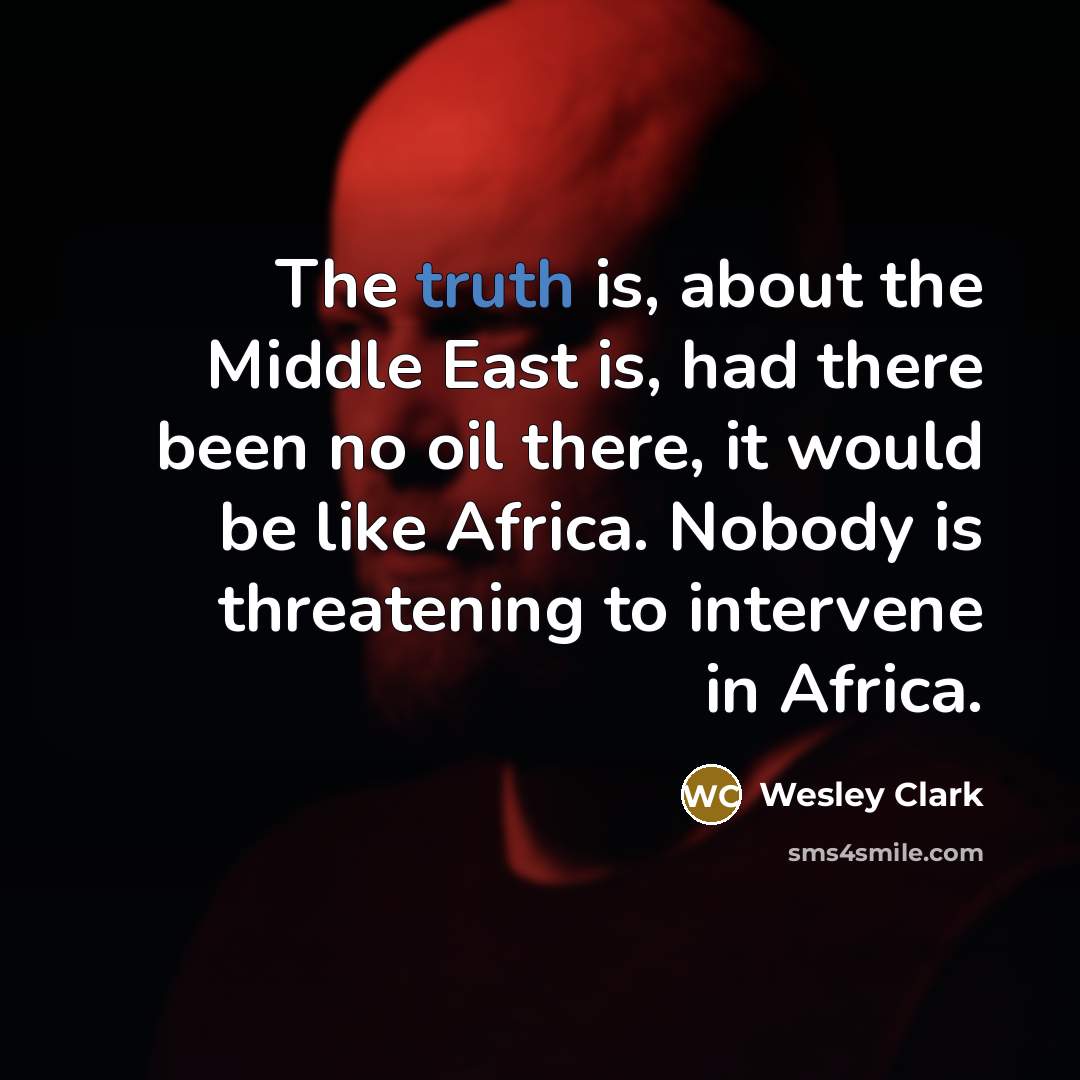 “The truth is, about the Middle East is, had there…” quote by Wesley Clark