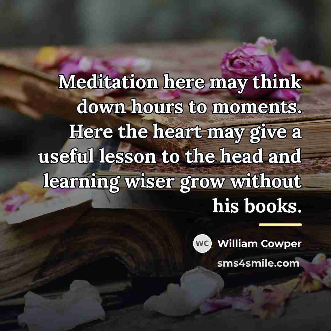 “Meditation here may think down hours to moments. Here the…” quote by William Cowper