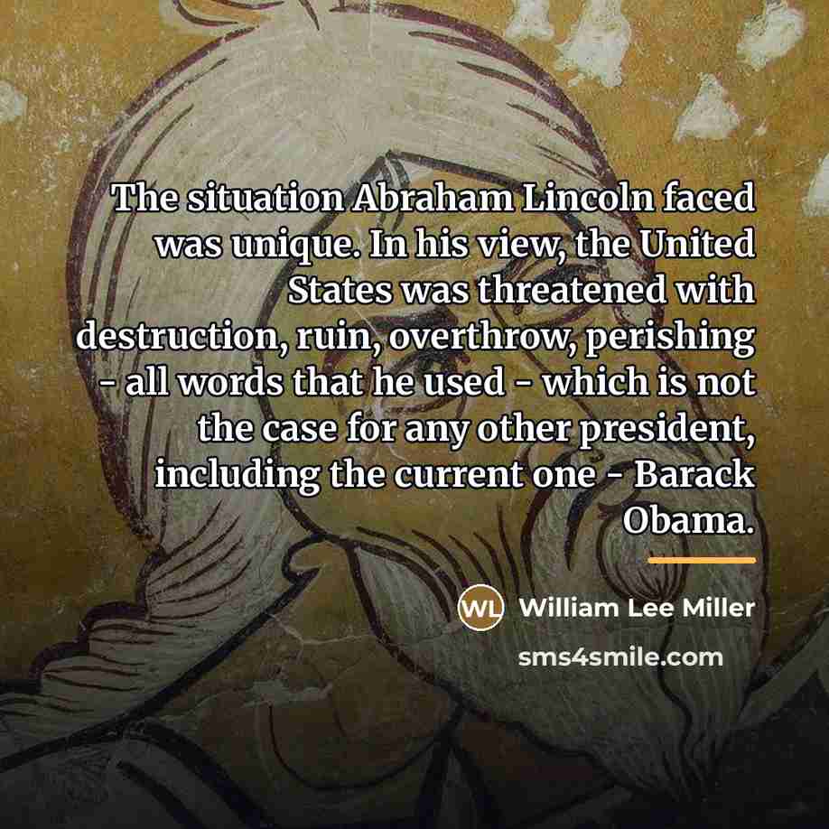 “The situation Abraham Lincoln faced was unique. In his view,…” quote by William Lee Miller