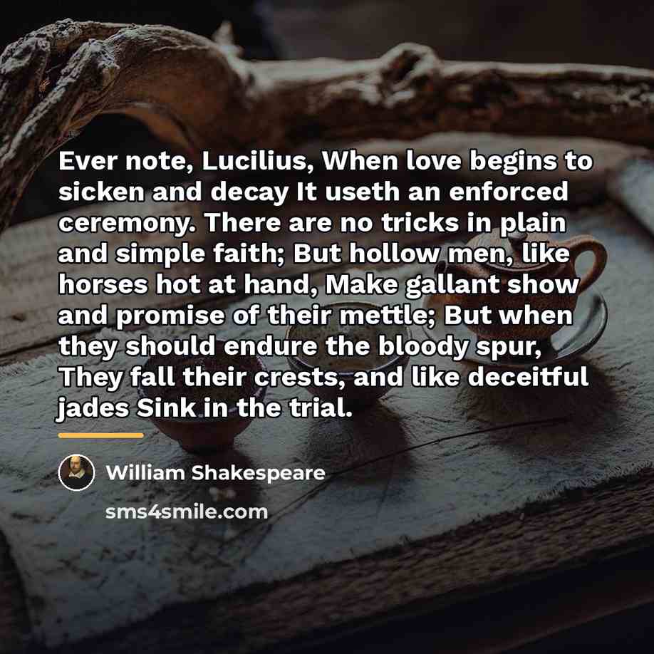 “Ever note, Lucilius, When love begins to sicken and decay…” quote by William Shakespeare