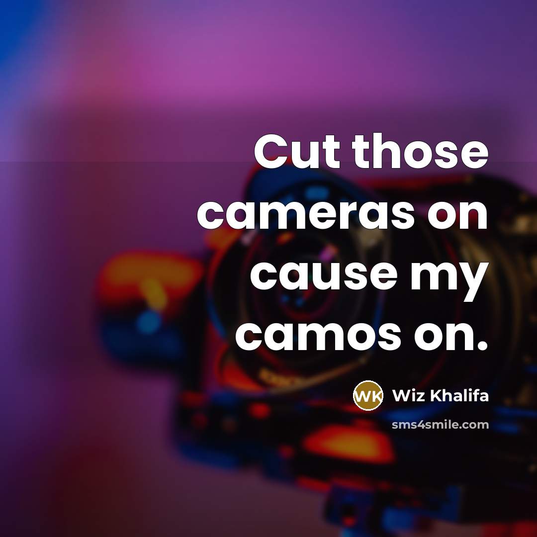“Cut those cameras on cause my camos on.” quote by Wiz Khalifa
