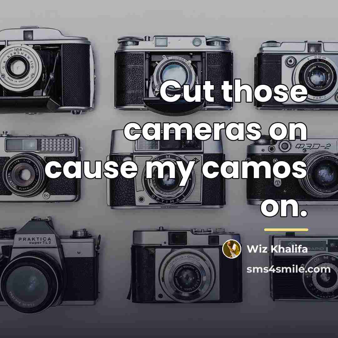 “Cut those cameras on cause my camos on.…” quote by Wiz Khalifa