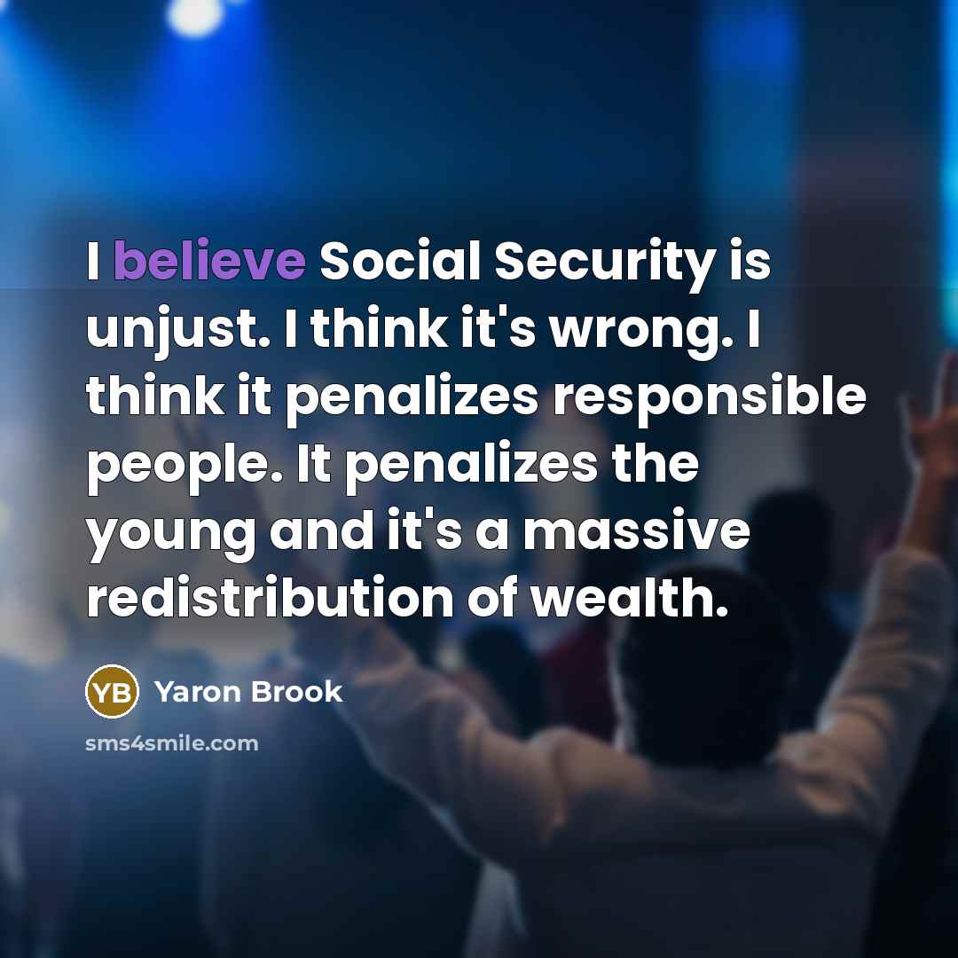 “I believe Social Security is unjust. I think it's wrong.…” quote by Yaron Brook