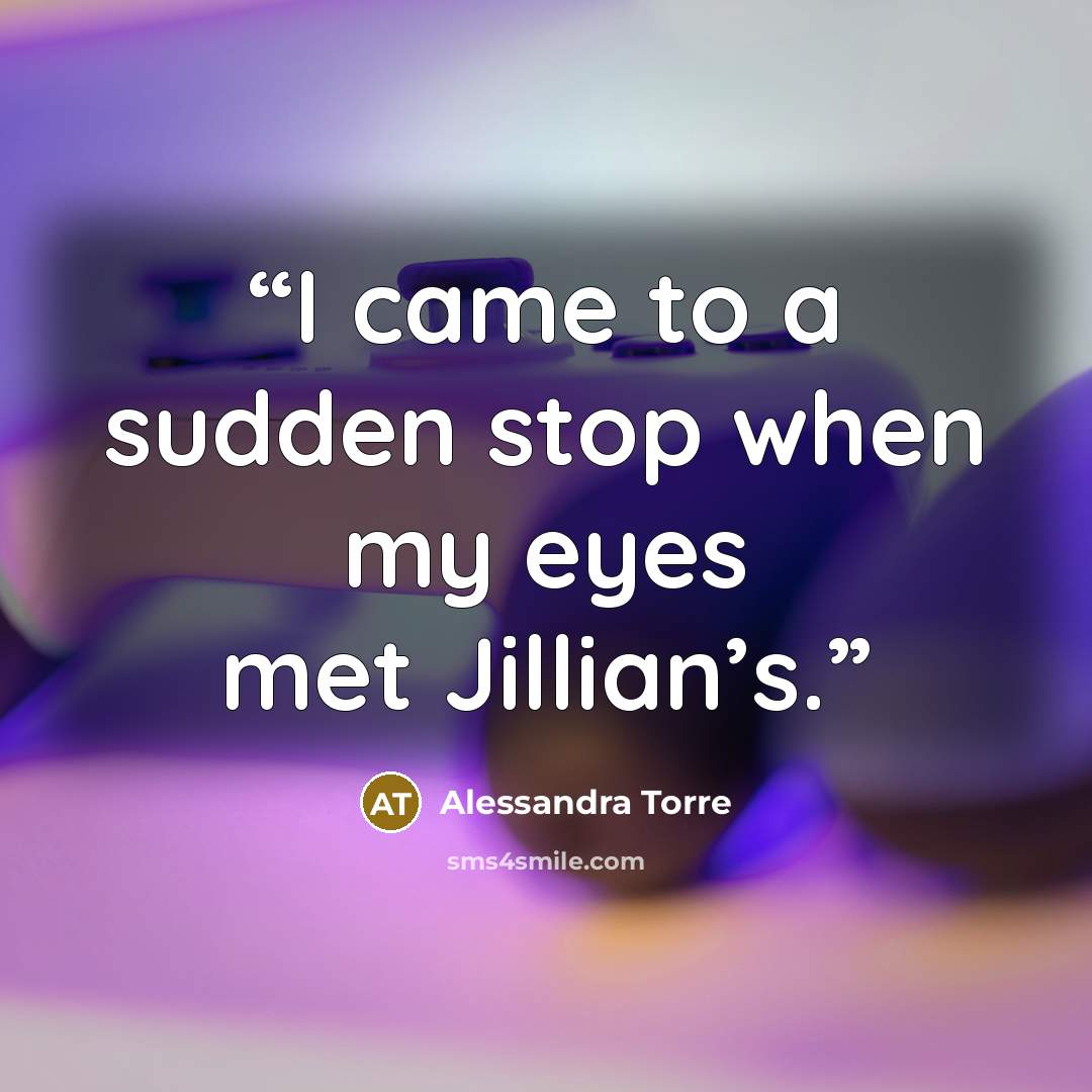 “I came to a sudden stop when my eyes met Jillian’s.” quote by Alessandra Torre