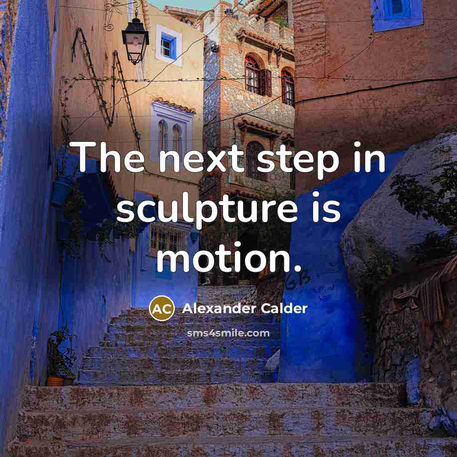 “The next step in sculpture is motion.” quote by Alexander Calder