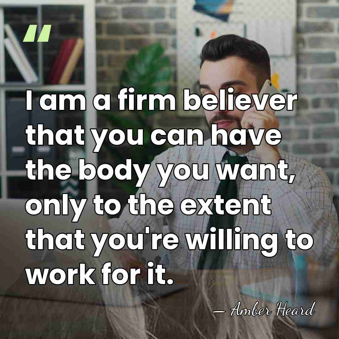 I am a firm believer that you can have the body you&hellip; - Amber Heard