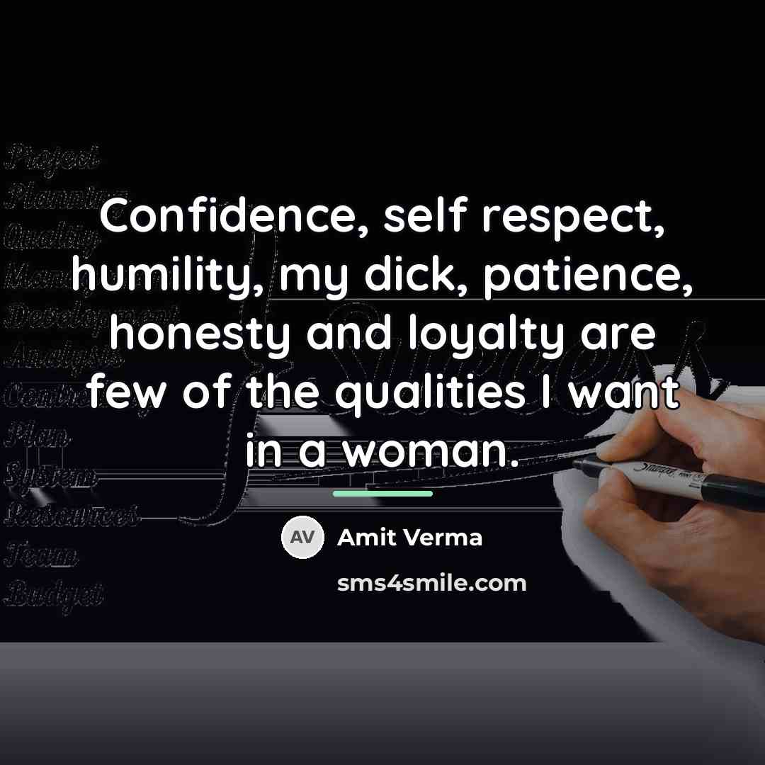 “Confidence, self respect, humility, my dick, patience, honesty and loyalty…” quote by Amit Verma