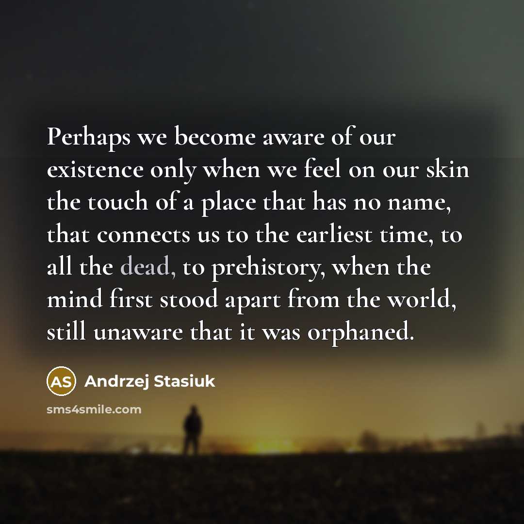 “Perhaps we become aware of our existence only when we…” quote by Andrzej Stasiuk
