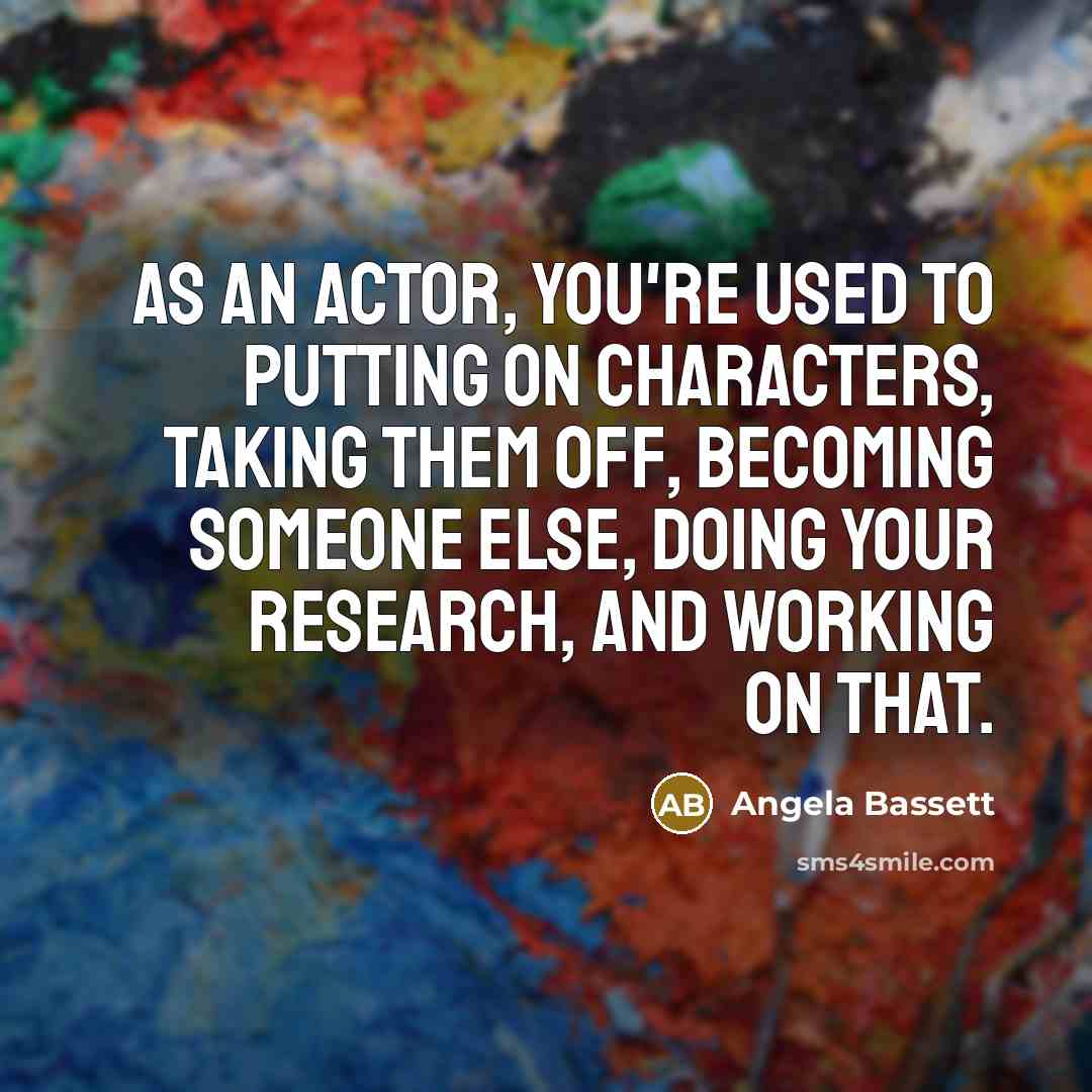 “As an actor, you're used to putting on characters, taking…” quote by Angela Bassett