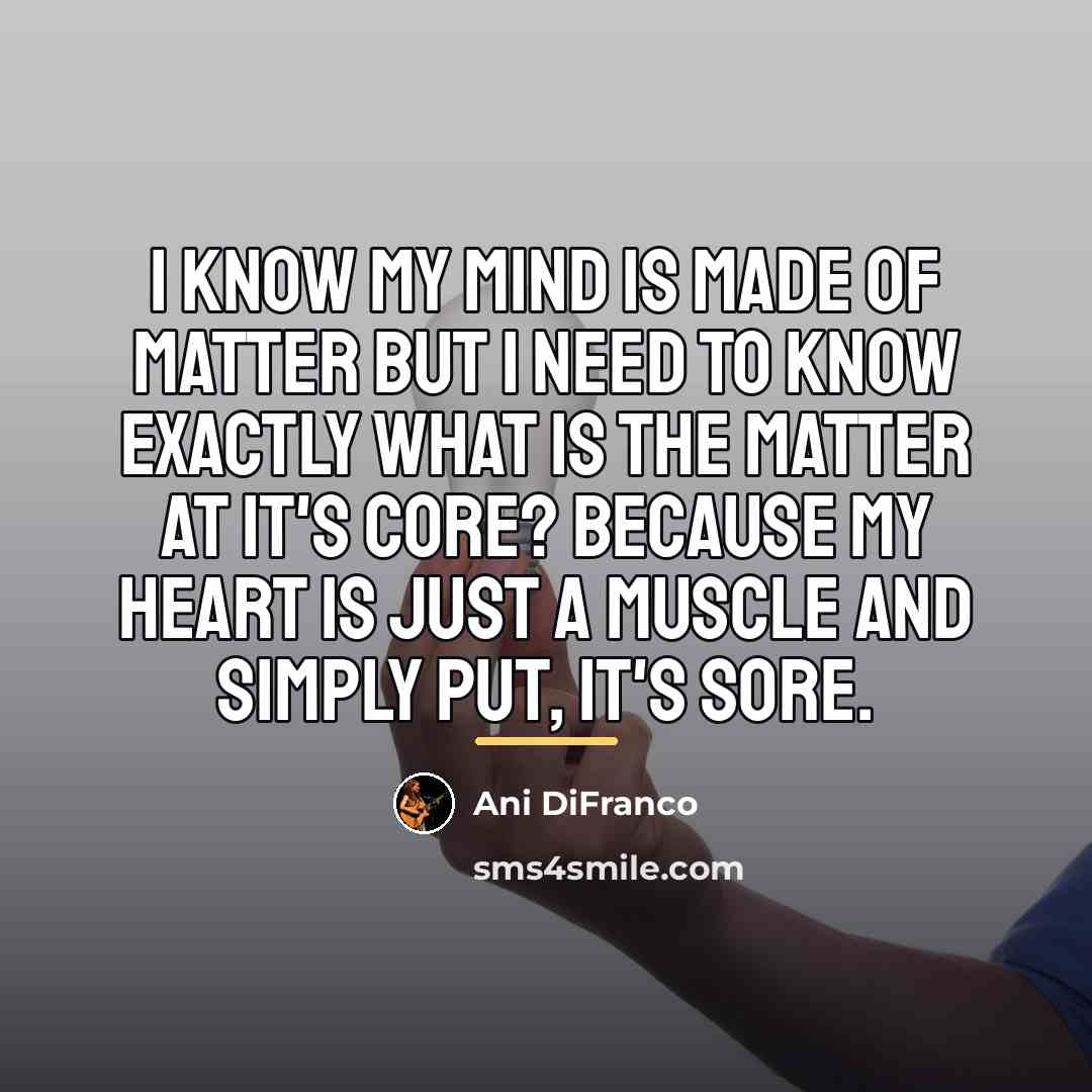 “I know my mind is made of matter but I…” quote by Ani DiFranco
