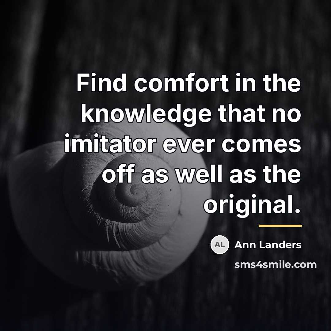 “Find comfort in the knowledge that no imitator ever comes…” quote by Ann Landers