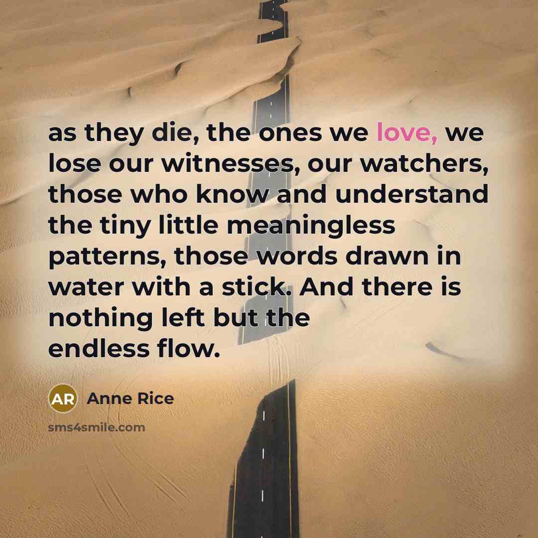 “as they die, the ones we love, we lose our…” quote by Anne Rice