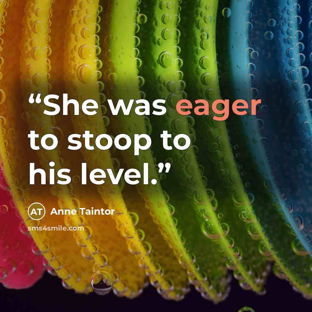 “She was eager to stoop to his level.” quote by Anne Taintor