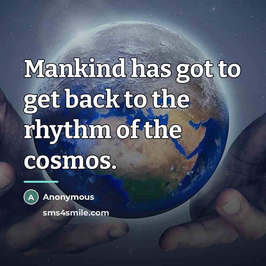 “Mankind has got to get back to the rhythm of…” quote by Anonymous