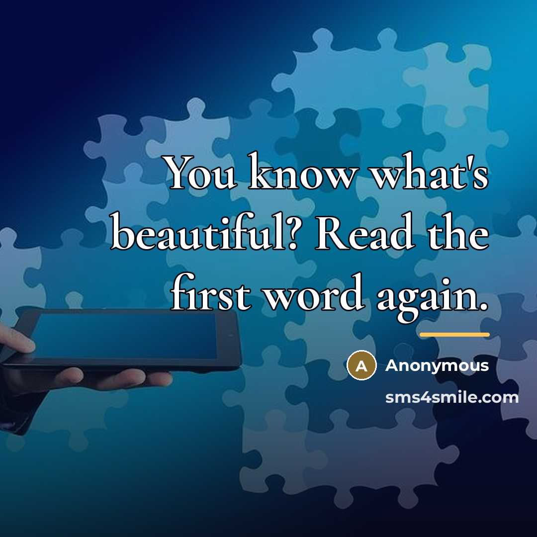 “You know what's beautiful? Read the first word again.…” quote by Anonymous