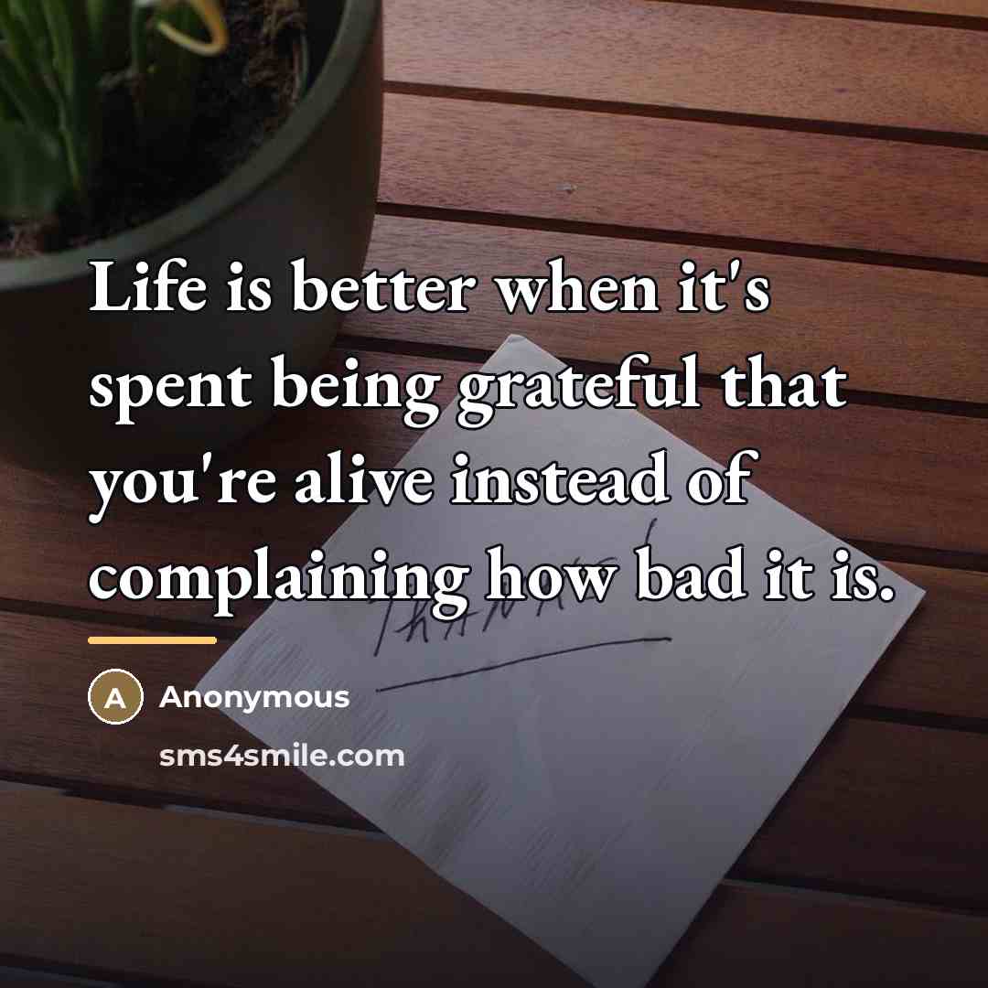 “Life is better when it's spent being grateful that you're…” quote by Anonymous