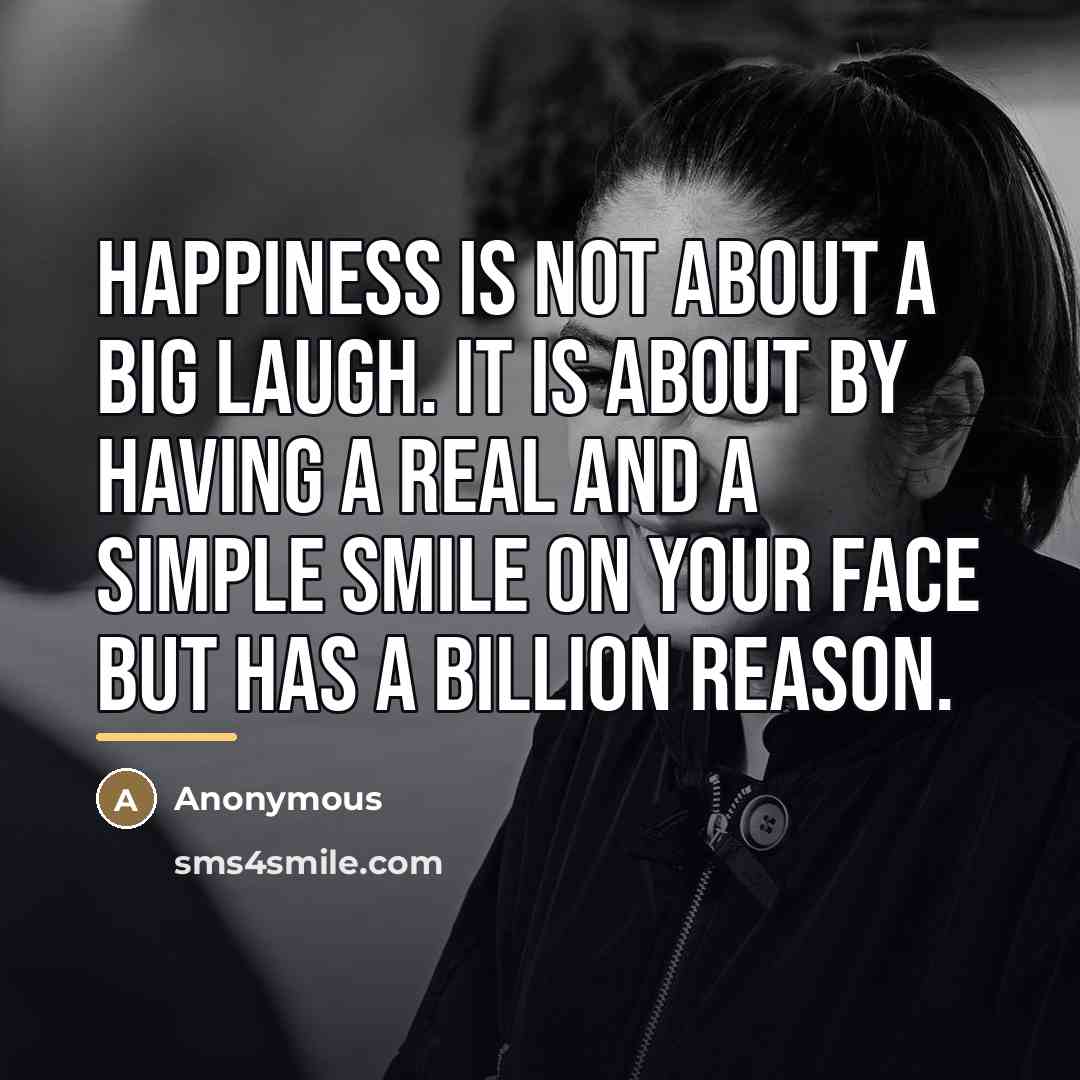 “Happiness is not about a big laugh. It is about…” quote by Anonymous