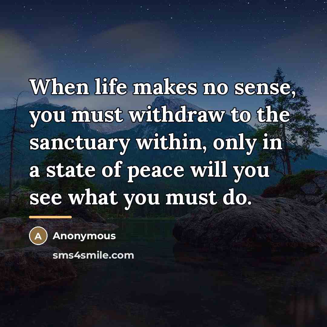 “When life makes no sense, you must withdraw to the…” quote by Anonymous