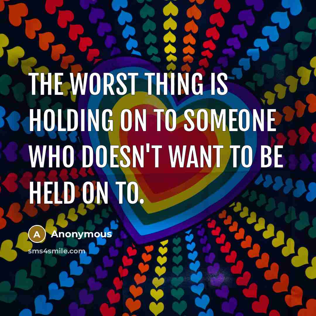 “The worst thing is holding on to someone who doesn't…” quote by Anonymous