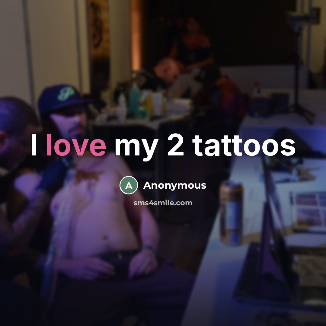 “I love my 2 tattoos…” quote by Anonymous