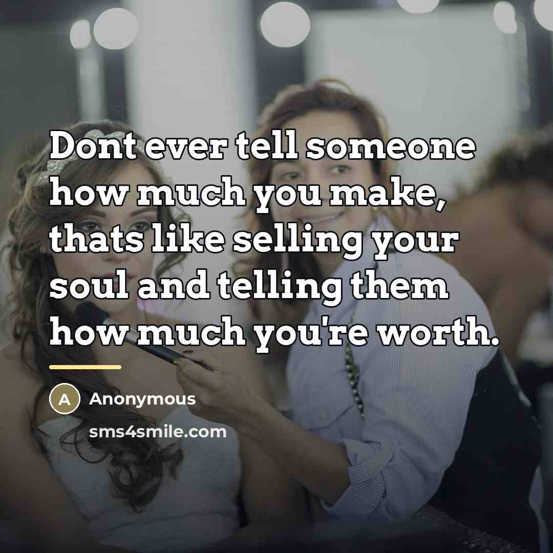 “Dont ever tell someone how much you make, thats like…” quote by Anonymous