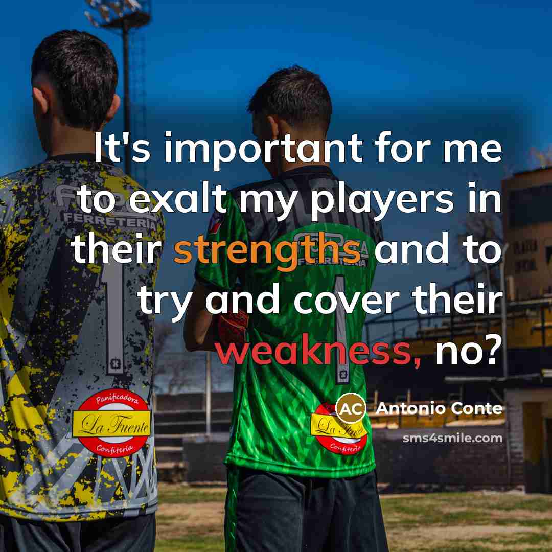 “It's important for me to exalt my players in their strengths and to try and cover their weakness, no?” quote by Antonio Conte
