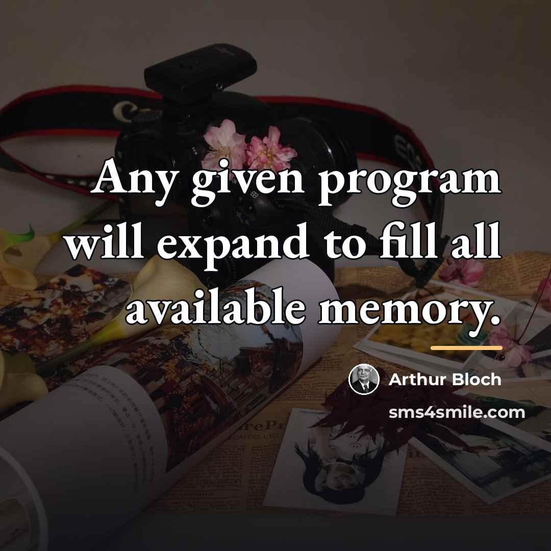 “Any given program will expand to fill all available memory.…” quote by Arthur Bloch