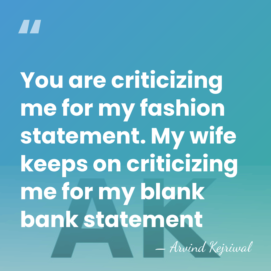 You are criticizing me for my fashion statement. My wife keeps on&hellip; - Arvind Kejriwal
