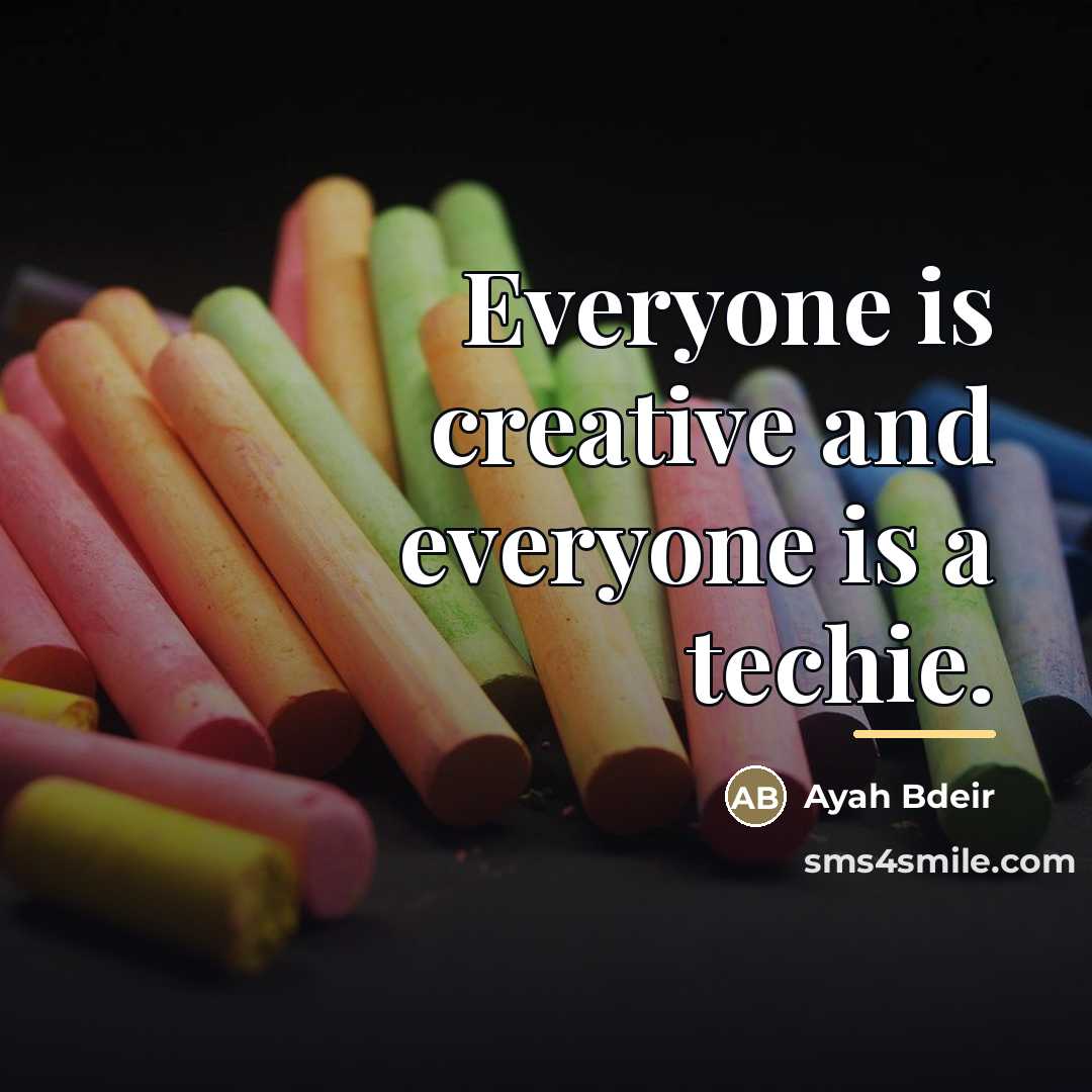 “Everyone is creative and everyone is a techie.…” quote by Ayah Bdeir