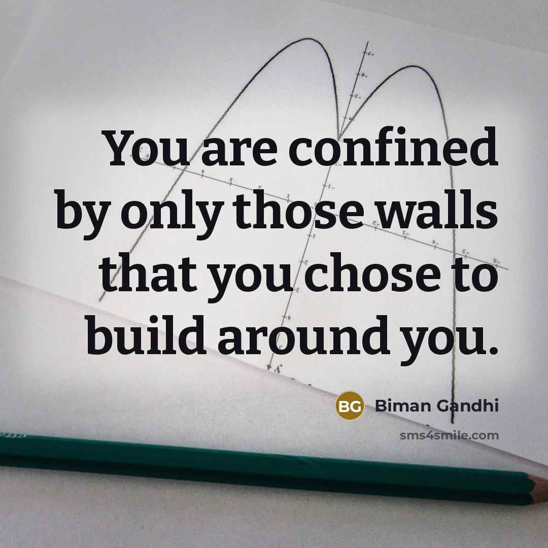 “You are confined by only those walls that you chose…” quote by Biman Gandhi