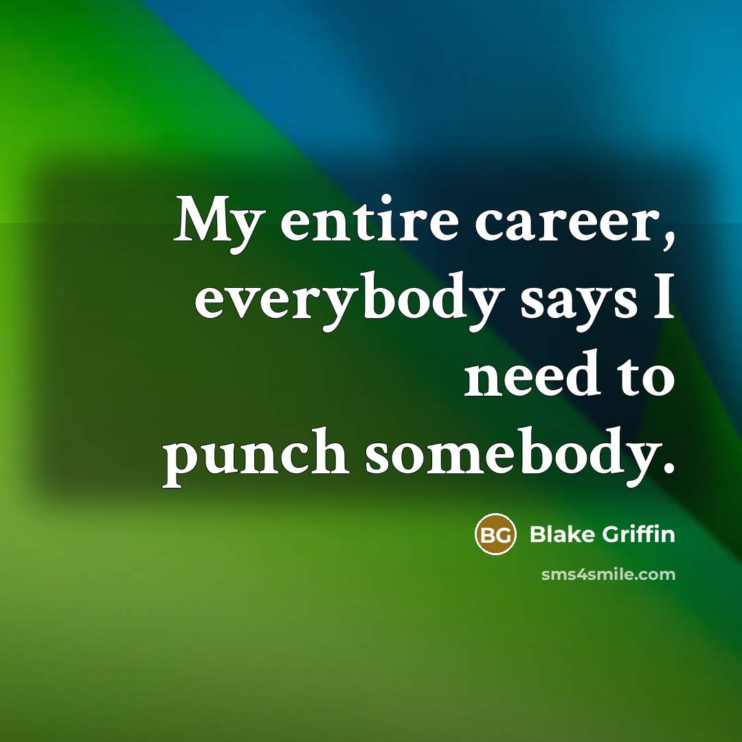 “My entire career, everybody says I need to punch somebody.…” quote by Blake Griffin