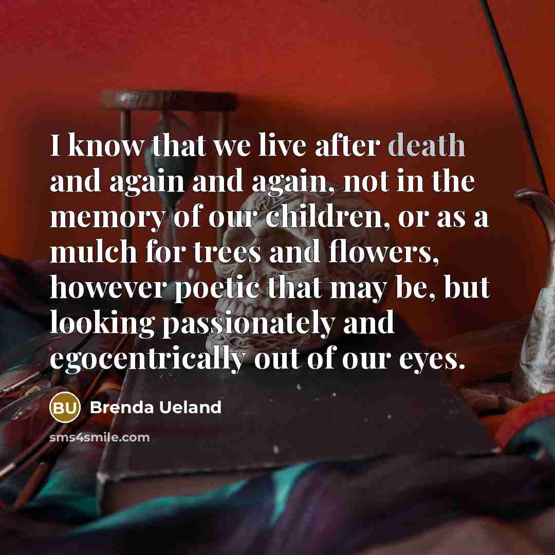 “I know that we live after death and again and…” quote by Brenda Ueland